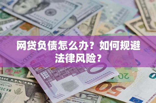 武汉网贷负债怎么办？如何规避法律风险？