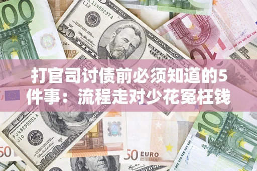 武汉打官司讨债前必须知道的5件事：流程走对少花冤枉钱