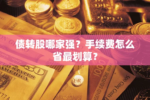 武汉债转股哪家强？手续费怎么省最划算？