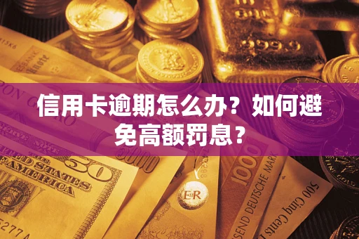武汉信用卡逾期怎么办？如何避免高额罚息？