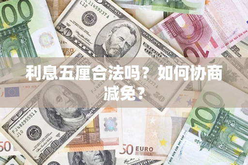 武汉利息五厘合法吗？如何协商减免？