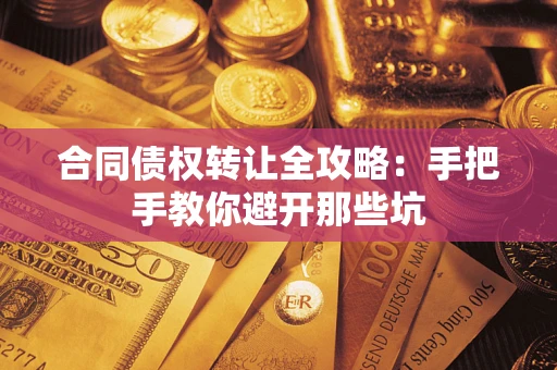 武汉合同债权转让全攻略：手把手教你避开那些坑