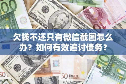 武汉欠钱不还只有微信截图怎么办？如何有效追讨债务？
