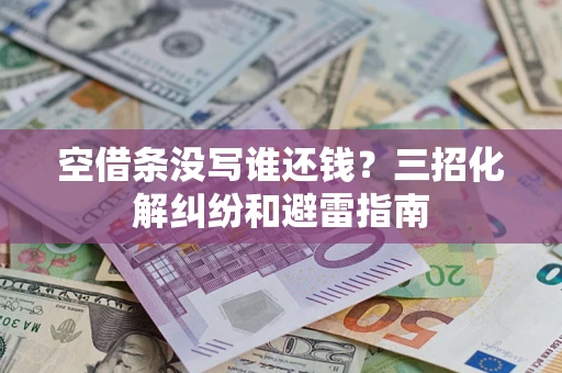 武汉空借条没写谁还钱？三招化解纠纷和避雷指南