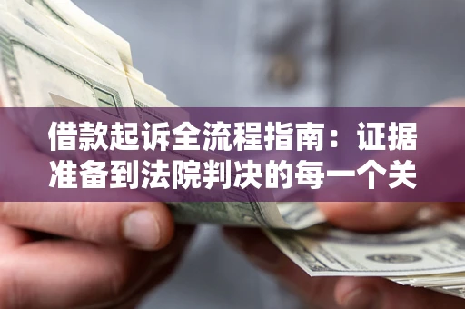 武汉借款起诉全流程指南：证据准备到法院判决的每一个关键步骤