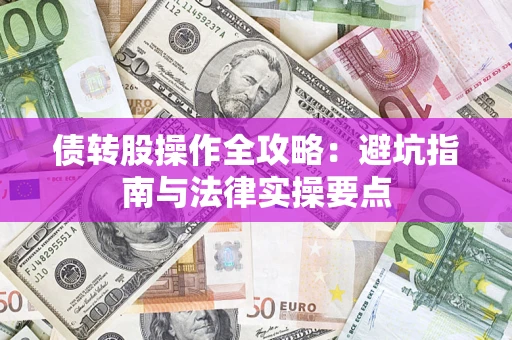 武汉债转股操作全攻略：避坑指南与法律实操要点