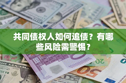 武汉共同债权人如何追债？有哪些风险需警惕？