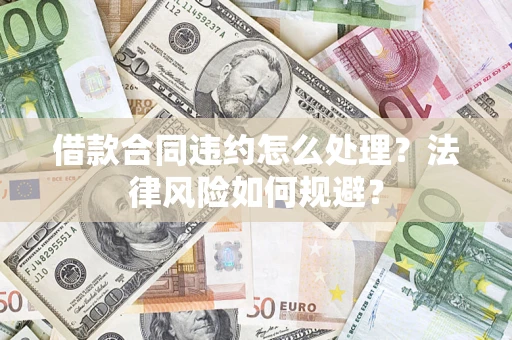 武汉借款合同违约怎么处理？法律风险如何规避？