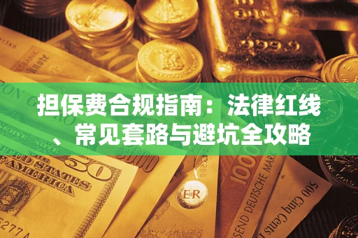 武汉担保费合规指南：法律红线、常见套路与避坑全攻略