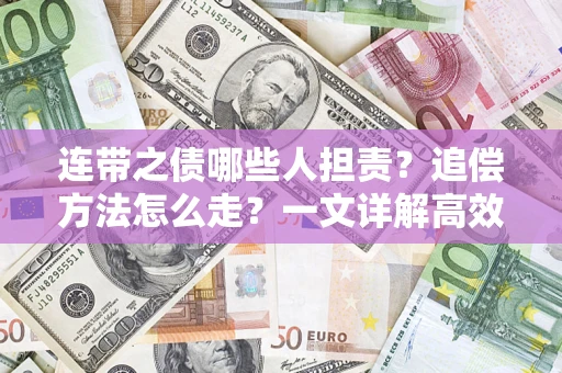 武汉连带之债哪些人担责？追偿方法怎么走？一文详解高效维权流程