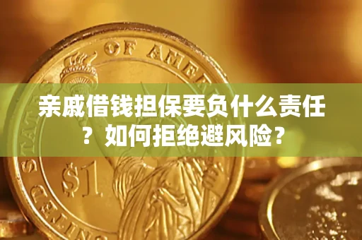 武汉亲戚借钱担保要负什么责任？如何拒绝避风险？