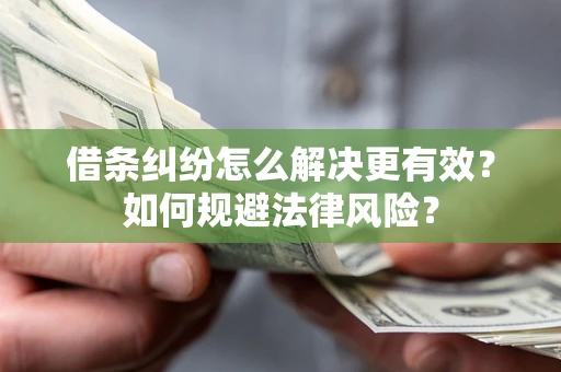武汉借条纠纷怎么解决更有效？如何规避法律风险？