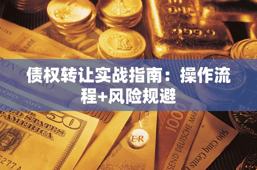 武汉债权转让实战指南：操作流程+风险规避