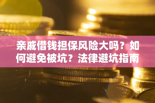 武汉亲戚借钱担保风险大吗？如何避免被坑？法律避坑指南