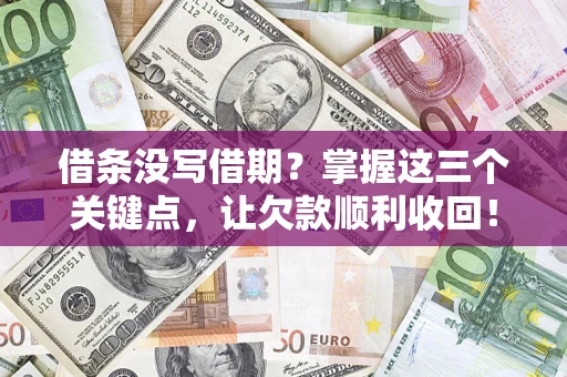 武汉借条没写借期？掌握这三个关键点，让欠款顺利收回！