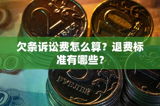 武汉欠条诉讼费怎么算？退费标准有哪些？