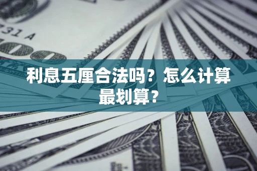 武汉利息五厘合法吗？怎么计算最划算？