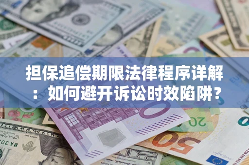 武汉担保追偿期限法律程序详解：如何避开诉讼时效陷阱？