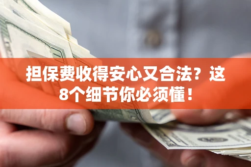 武汉担保费收得安心又合法？这8个细节你必须懂！