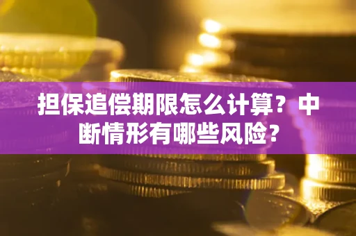 武汉担保追偿期限怎么计算？中断情形有哪些风险？