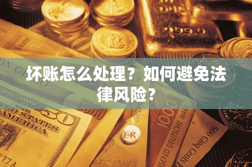 武汉坏账怎么处理？如何避免法律风险？