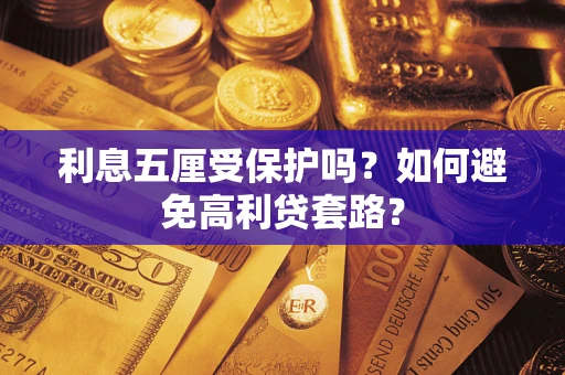 武汉利息五厘受保护吗？如何避免高利贷套路？