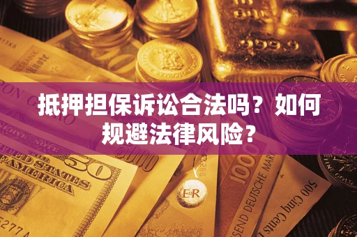 武汉抵押担保诉讼合法吗？如何规避法律风险？