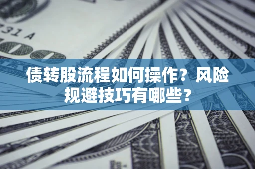 武汉债转股流程如何操作？风险规避技巧有哪些？