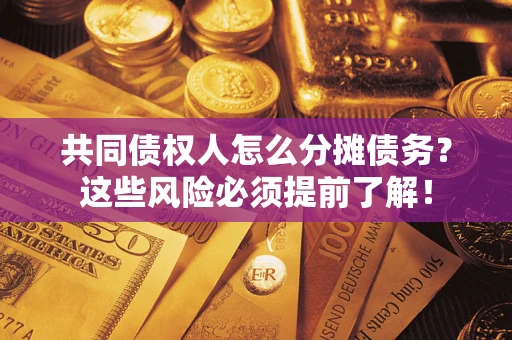 武汉共同债权人怎么分摊债务？这些风险必须提前了解！