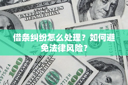 武汉借条纠纷怎么处理？如何避免法律风险？