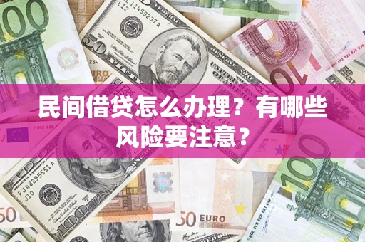 武汉民间借贷怎么办理？有哪些风险要注意？