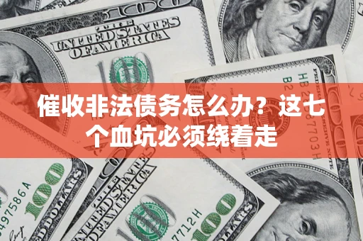 武汉催收非法债务怎么办？这七个血坑必须绕着走