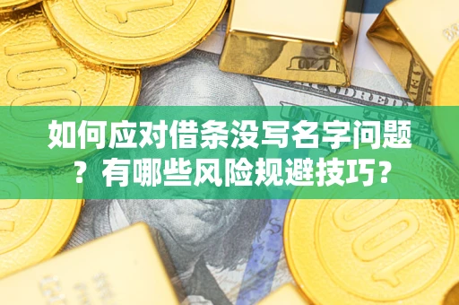 武汉如何应对借条没写名字问题？有哪些风险规避技巧？