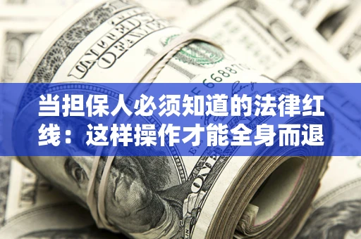 武汉当担保人必须知道的法律红线：这样操作才能全身而退