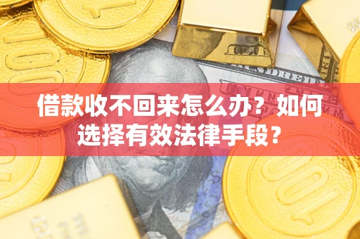 武汉借款收不回来怎么办？如何选择有效法律手段？