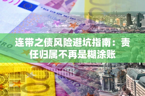 武汉连带之债风险避坑指南：责任归属不再是糊涂账