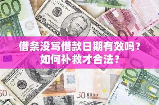 武汉借条没写借款日期有效吗？如何补救才合法？